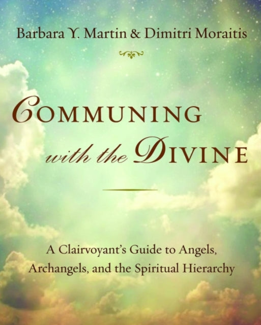 Communing with the Divine: A Clairvoyant's Guide to Angels, Archangels, and the Spiritual Hierarchy