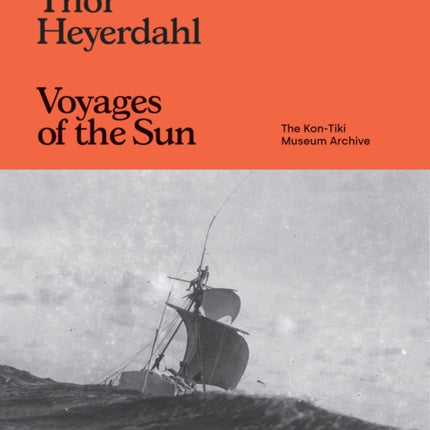 Thor Heyerdahl: Voyages of the Sun: The Kon-Tiki Museum Archive