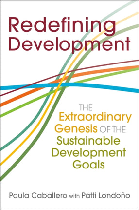 Redefining Development: The Extraordinary Genesis of the Sustainable Development Goals