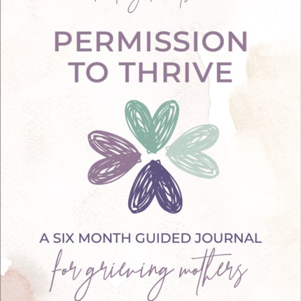 The Sisterhood of Healing Hearts: Permission to Thrive Journal: A Six Month Guided Journal for Grieving Mothers