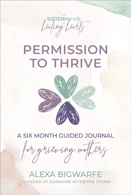 The Sisterhood of Healing Hearts: Permission to Thrive Journal: A Six Month Guided Journal for Grieving Mothers