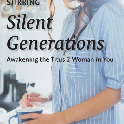Stirring Silent Generations: Awakening the Titus 2 Woman in You