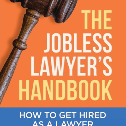 The Jobless Lawyer's Handbook: How to Get Hired as a Lawyer