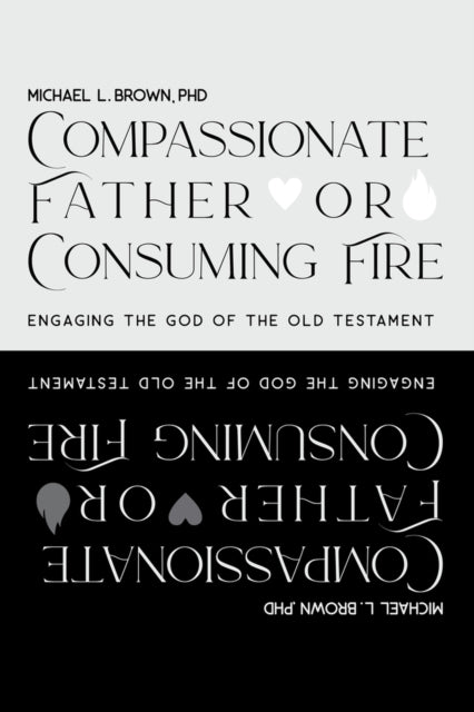 Compassionate Father or Consuming Fire?: Engaging the God of the Old Testament