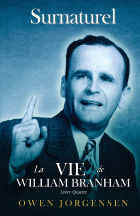 Livre Quatre - Surnaturelle: La Vie De William Branham: L\'Évangéliste Et Son Acclamation (1951 - 1954)