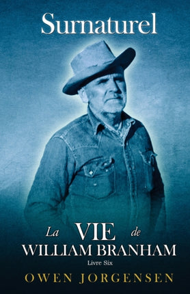 Livre Six - Surnaturelle: La Vie De William Branham: Le Prophète Et Sa Révélation (1961 - 1965)