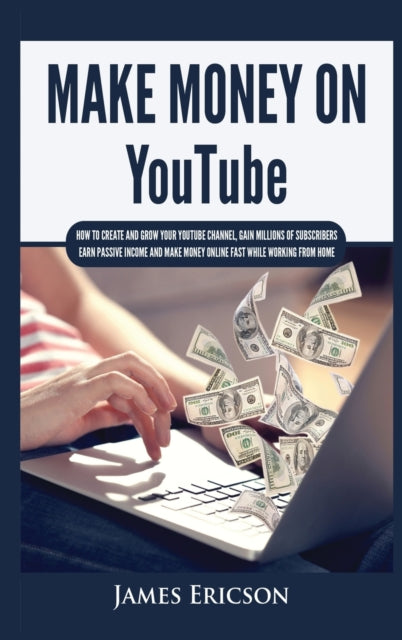 Make Money On YouTube: How to Create and Grow