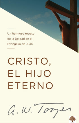 Cristo, el hijo eterno: Un hermoso retrato de la deidad en el evangelio de Juan / Christ the Eternal Son