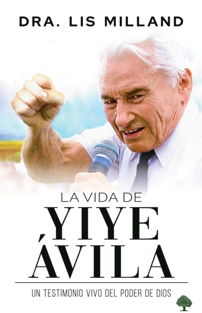 La vida de Yiye Ávila: Un testimonio vivo del poder de Dios / The Life of Yiye Á vila: Living Testimony of the Power of God