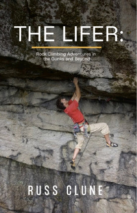 The Lifer: Rock Climbing Adventures in the GUNKS and Beyond