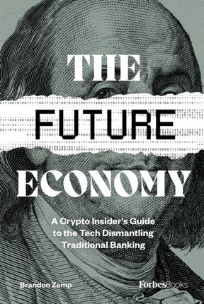 The Future Economy: A Crypto Insider's Guide to the Tech Dismantling Traditional Banking