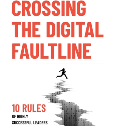 Crossing the Digital Faultline (Second Edition): 10 Rules of Highly Successful Leaders in Digitalization