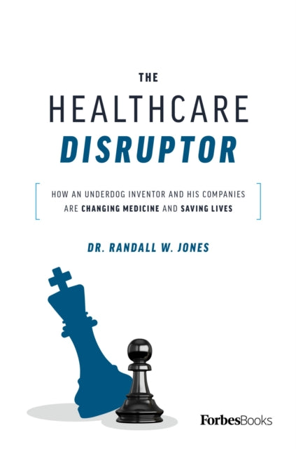 The Healthcare Disruptor: How an Underdog Inventor and His Companies Are Changing Medicine and Saving Lives