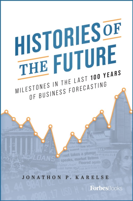 Histories of the Future: Milestones in the Last 100 Years of Business Forecasting