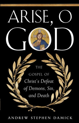 Arise, O God: The Gospel of Christ's Defeat of Demons, Sin, and Death