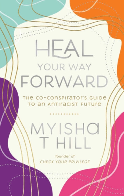 Heal Your Way Forward: The Co-Conspiritor's Guide to an Antiracist Future