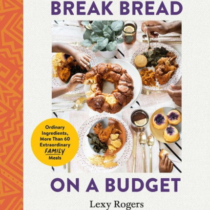 Break Bread on a Budget: Ordinary Ingredients, More Than 60 Extraordinary Family Meals