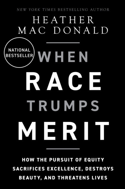 The When Race Trumps Merit: How the Pursuit of Equity Sacrifices Excellence, Destroys Beauty, and Threatens Lives