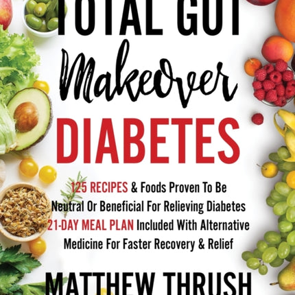 Total Gut Makeover: Diabetes: 125 Recipes Proven