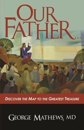 Our Father …: Discover the Map to the Greatest Treasure