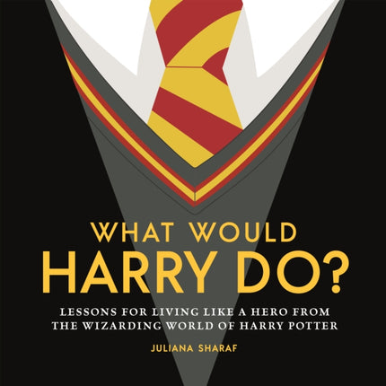 What Would Harry Do?: Lessons for Living Like a Hero from the Wizarding World of Harry Potter