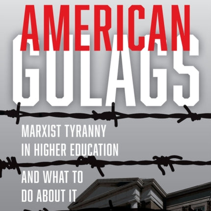 American Gulags: Marxist Tyranny in Higher Education and What to Do About It