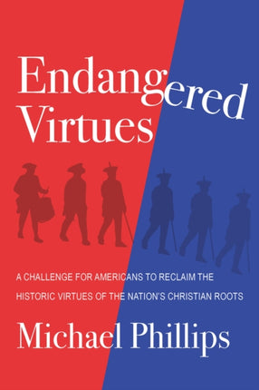 Endangered Virtues and the Coming Ideological War: A Challenge for Americans to Reclaim the Historic Virtues of the Nation's Christian Roots