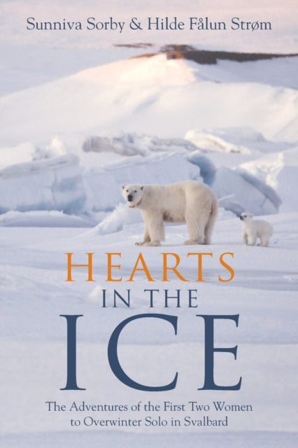 Hearts in the Ice: The Adventures of the First Two Women to Overwinter Solo in Svalbard