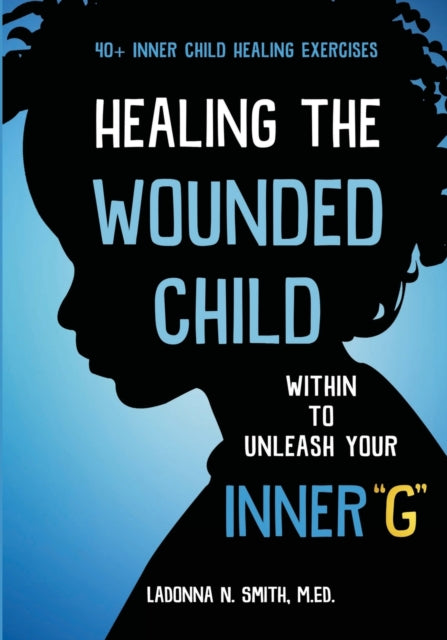 Healing The Wounded Child Within To Unleash Your