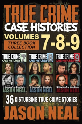 True Crime Case Histories - (Books 7, 8, & 9): 36 Disturbing True Crime Stories (3 Book True Crime Collection)
