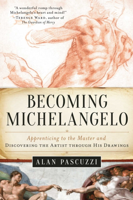 Becoming Michelangelo: Apprenticing to the Master and Discovering the Artist through His Drawings