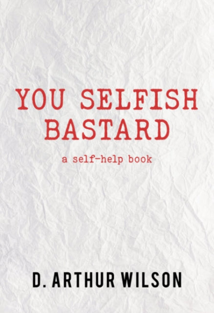 You Selfish Bastard: A Self Help Book