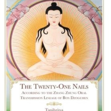 The Twenty-One Nails: According to the Zhang Zhung Oral Transmission Lineage of Bon Dzogchen