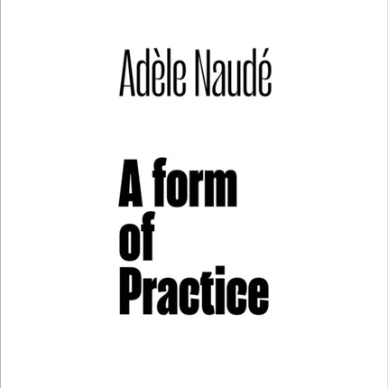 Adèle Naudé: A Form of Practice