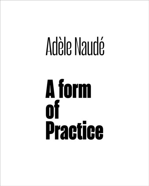 Adèle Naudé: A Form of Practice