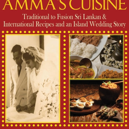 Amma's Cuisine: Traditional to Fusion Sri Lankan & International Recipes and an Island Wedding Story