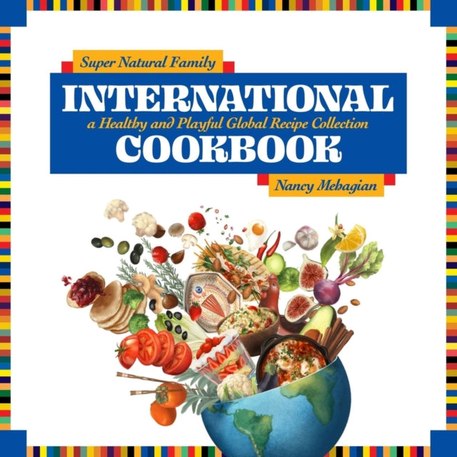 Super Natural Family International Cookbook: A