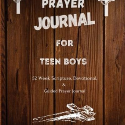 Prayer Journal For Teen Boys: 52 week scripture, devotional, and guided prayer journal
