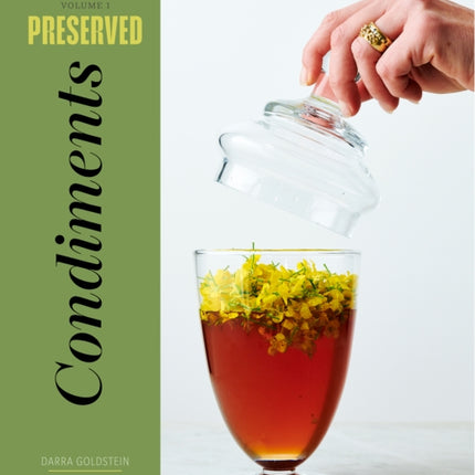 Preserved: Condiments: 25 Recipes: Volume 1