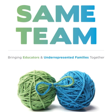 On the Same Team: Bringing Educators and Underrepresented Families Together (Forge Stronger Ties with Parents and Guardians to Overcome Opportunity and Achievement Gaps.)