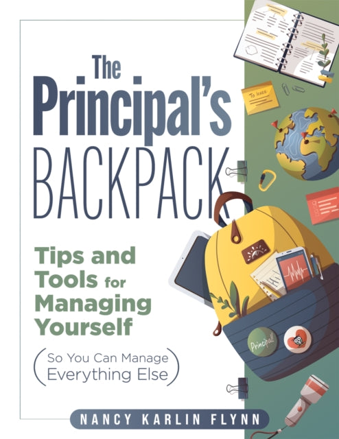 The Principal's Backpack: Tips and Tools for Managing Yourself (So You Can Manage Everything Else) (Become an Effective School Leader with These Tips and Tools for Essential Principal Self-Care.)