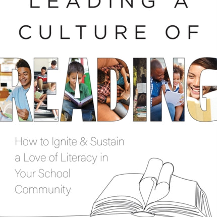 Leading a Culture of Reading: How to Ignite and Sustain a Love of Literacy in Your School Community (the How-To Guide for Building a Celebratory Culture of Reading)