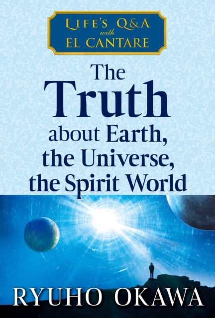 The Truth about Earth the Universe the Spirit