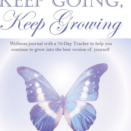 Keep Going, Keep Growing: A wellness journal with a 70-day tracker to help you continue to grow into the best version of yourself
