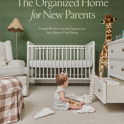 The Organized Home for New Parents: How to Create Routine-Ready Spaces for Your Baby's First Years