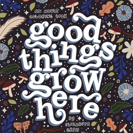 Good Things Grow Here: An Adult Coloring Book with Inspirational Quotes and Removable Wall Art Prints