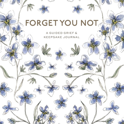 Forget You Not  A Guided Grief  Keepsake Journal for Navigating Life Through Loss