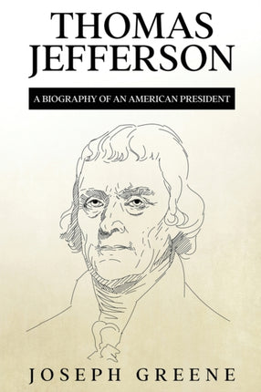 Thomas Jefferson: A Biography of an American President