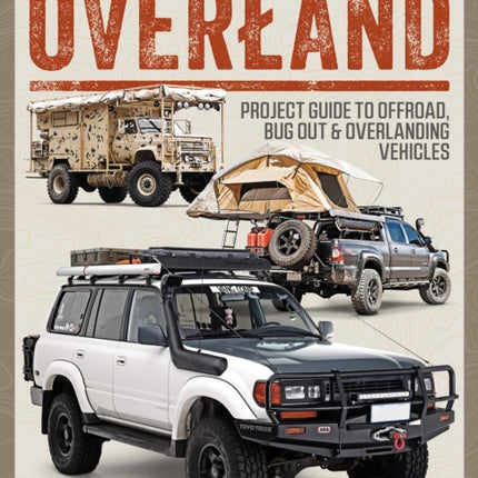 Overland: Project Guide to Offroad, Bug Out & Overlanding Vehicles