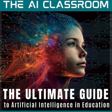 The AI Classroom: The Ultimate Guide to Artificial Intelligence in Education